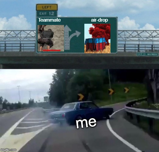 Left Exit 12 Off Ramp Meme | Teammate; air-drop; me | image tagged in memes,left exit 12 off ramp | made w/ Imgflip meme maker