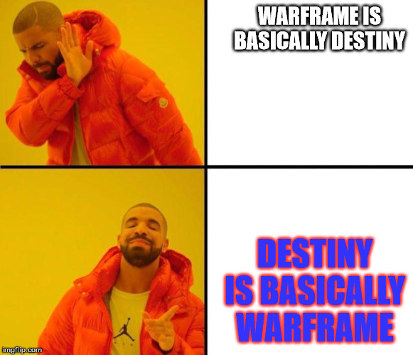 The bottom letters are the color of my Tenno. | WARFRAME IS BASICALLY DESTINY; DESTINY IS BASICALLY WARFRAME | image tagged in drake meme,memes,funny,warframe,truth | made w/ Imgflip meme maker