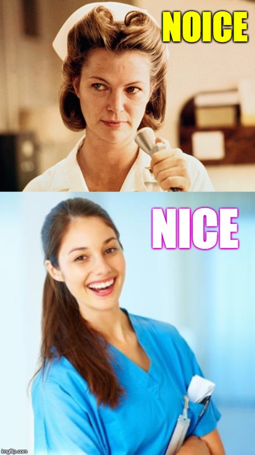 NOICE NICE | image tagged in laughing nurse,nurse ratched | made w/ Imgflip meme maker