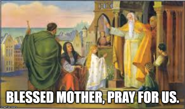 Feast of the Presentation of the Virgin Mary | BLESSED MOTHER, PRAY FOR US. | image tagged in catholic church | made w/ Imgflip meme maker