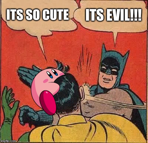 Batman Slapping Robin Meme | ITS SO CUTE; ITS EVIL!!! | image tagged in memes,batman slapping robin | made w/ Imgflip meme maker