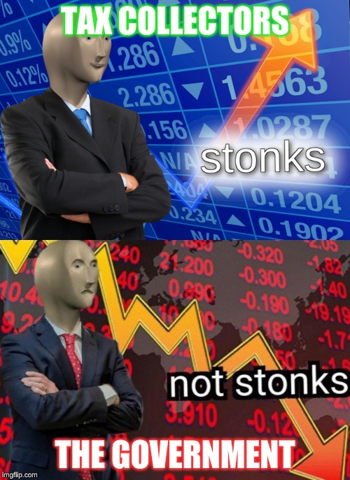 Stonks not stonks | TAX COLLECTORS; THE GOVERNMENT | image tagged in stonks not stonks | made w/ Imgflip meme maker