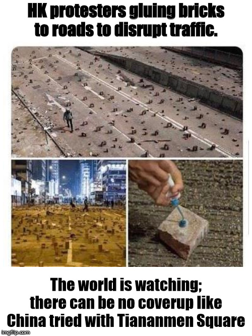 HKprotestorsGettingTricky | HK protesters gluing bricks to roads to disrupt traffic. The world is watching; there can be no coverup like China tried with Tiananmen Square | image tagged in protesters,hong kong | made w/ Imgflip meme maker