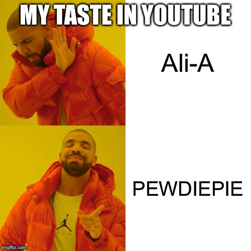 My taste in youtube | MY TASTE IN YOUTUBE | image tagged in pewdiepie | made w/ Imgflip meme maker