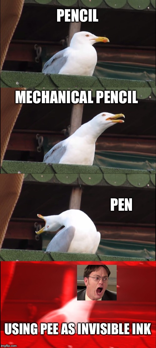 Inhaling Seagull | PENCIL; MECHANICAL PENCIL; PEN; USING PEE AS INVISIBLE INK | image tagged in memes,inhaling seagull | made w/ Imgflip meme maker