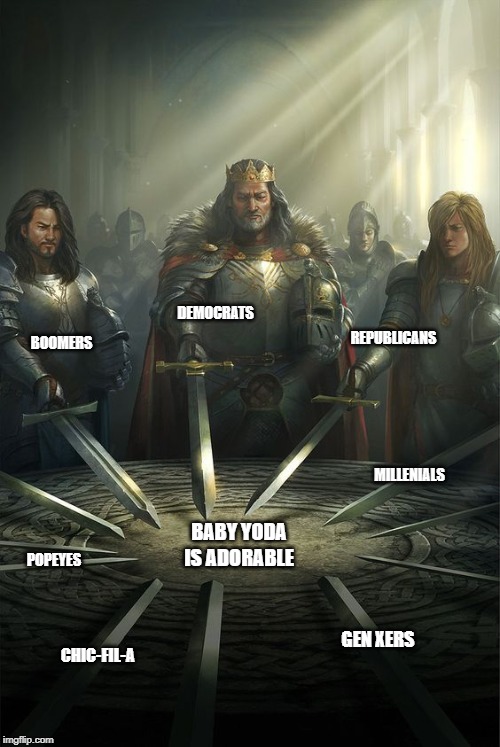 Knights of the Round Table | DEMOCRATS; REPUBLICANS; BOOMERS; MILLENIALS; BABY YODA IS ADORABLE; POPEYES; GEN XERS; CHIC-FIL-A | image tagged in knights of the round table | made w/ Imgflip meme maker
