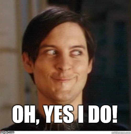 Toby Maguire | OH, YES I DO! | image tagged in toby maguire | made w/ Imgflip meme maker