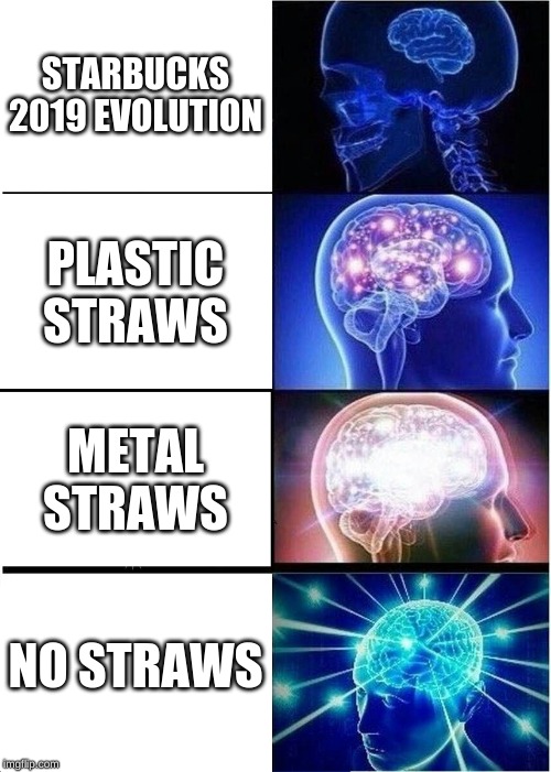 Expanding Brain Meme | STARBUCKS 2019 EVOLUTION; PLASTIC STRAWS; METAL STRAWS; NO STRAWS | image tagged in memes,expanding brain | made w/ Imgflip meme maker