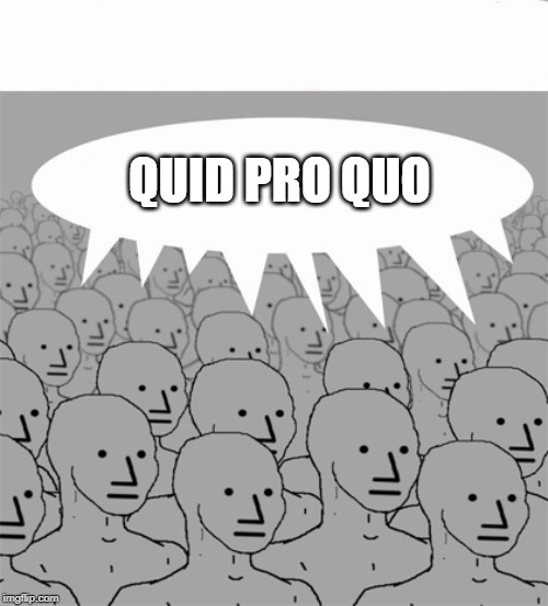 NPCProgramScreed | QUID PRO QUO | image tagged in npcprogramscreed | made w/ Imgflip meme maker