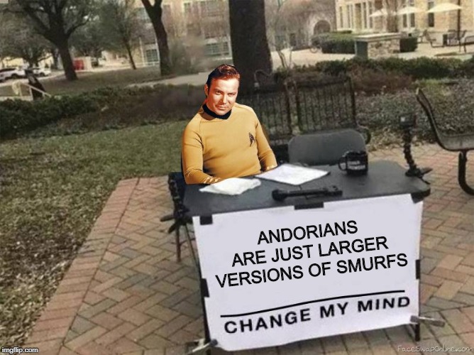 Blue Meanies | ANDORIANS ARE JUST LARGER VERSIONS OF SMURFS | image tagged in captain kirk star trek change my mind | made w/ Imgflip meme maker