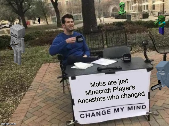 Change My Mind | Mobs are just Minecraft Player's Ancestors who changed | image tagged in memes,change my mind | made w/ Imgflip meme maker