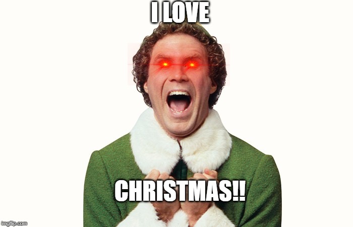 Buddy the elf excited | I LOVE; CHRISTMAS!! | image tagged in buddy the elf excited | made w/ Imgflip meme maker