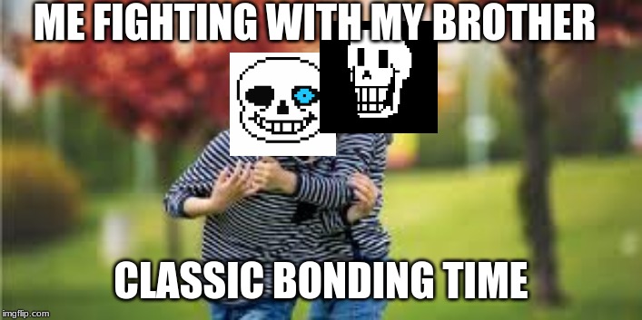 bonding time | ME FIGHTING WITH MY BROTHER; CLASSIC BONDING TIME | image tagged in fart jokes | made w/ Imgflip meme maker