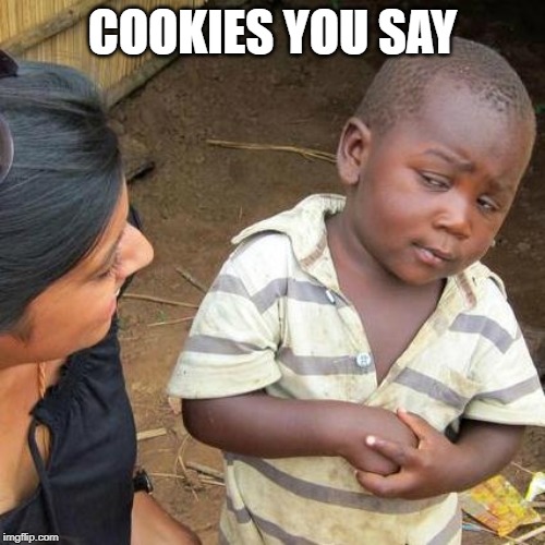 Third World Skeptical Kid Meme | COOKIES YOU SAY | image tagged in memes,third world skeptical kid | made w/ Imgflip meme maker