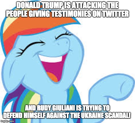 They are so done with their careers now! | DONALD TRUMP IS ATTACKING THE PEOPLE GIVING TESTIMONIES ON TWITTER; AND RUDY GIULIANI IS TRYING TO DEFEND HIMSELF AGAINST THE UKRAINE SCANDAL! | image tagged in rainbow dash laughing,memes,donald trump,rudy giuliani,twitter,ukraine | made w/ Imgflip meme maker