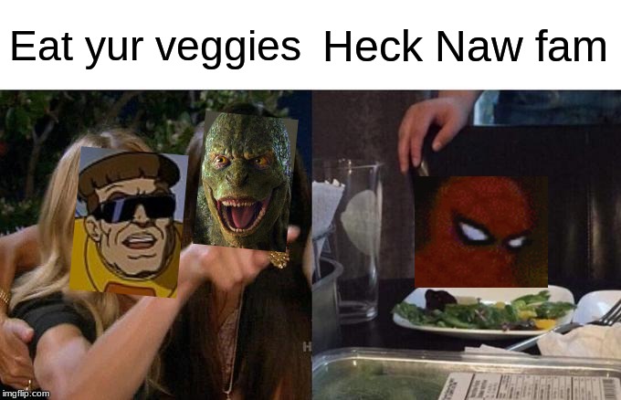 Woman Yelling At Cat Meme | Eat yur veggies; Heck Naw fam | image tagged in memes,woman yelling at cat | made w/ Imgflip meme maker