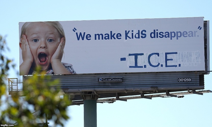 we make kids disappear | image tagged in ice,politics,signs/billboards,memes | made w/ Imgflip meme maker