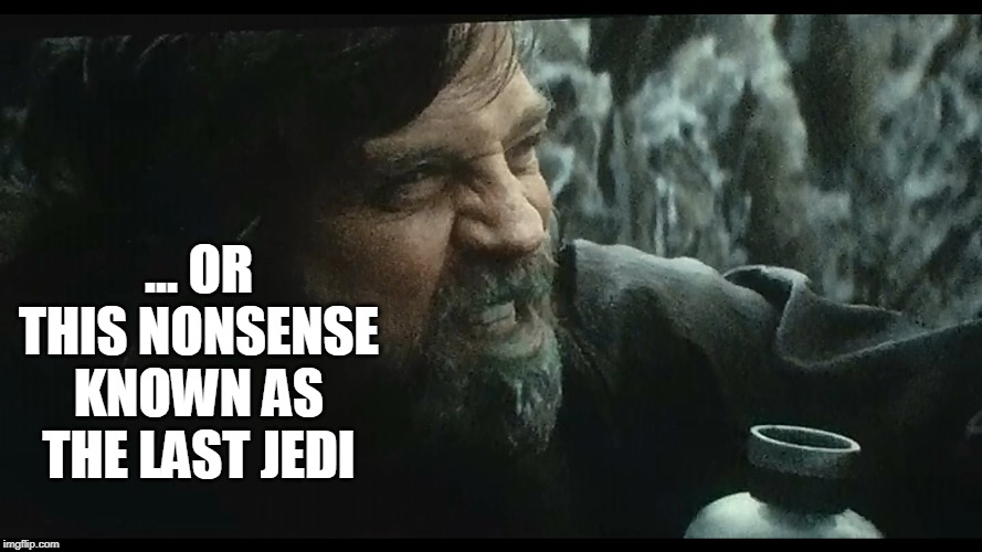 ... OR THIS NONSENSE KNOWN AS THE LAST JEDI | made w/ Imgflip meme maker
