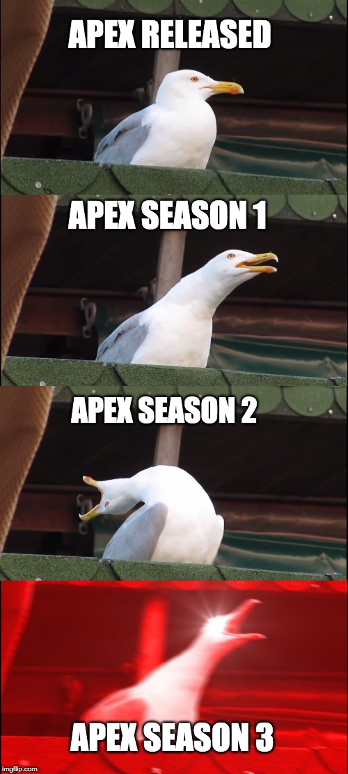 Inhaling Seagull | APEX RELEASED; APEX SEASON 1; APEX SEASON 2; APEX SEASON 3 | image tagged in memes,inhaling seagull | made w/ Imgflip meme maker