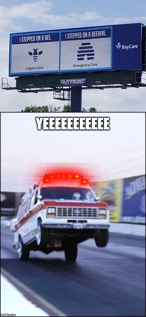 yee | YEEEEEEEEEEE | image tagged in ambulancia yeeeehaaaaa,bees,emergency room,urgent care,funny,memes | made w/ Imgflip meme maker