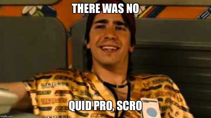 THERE WAS NO QUID PRO, SCRO | made w/ Imgflip meme maker