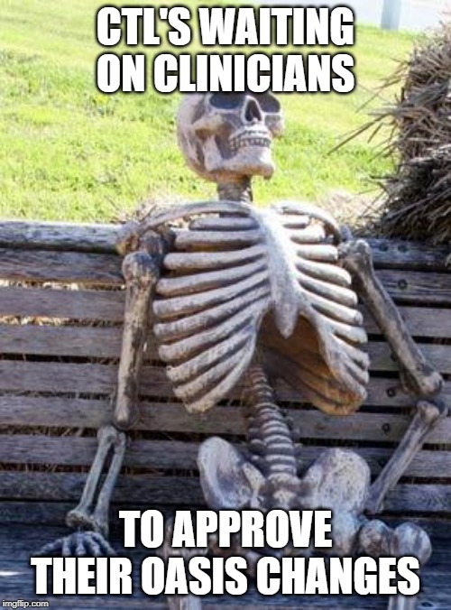 Waiting Skeleton Meme | CTL'S WAITING ON CLINICIANS; TO APPROVE THEIR OASIS CHANGES | image tagged in memes,waiting skeleton | made w/ Imgflip meme maker