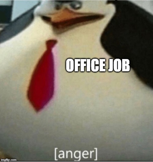 [anger] | OFFICE JOB | image tagged in anger | made w/ Imgflip meme maker