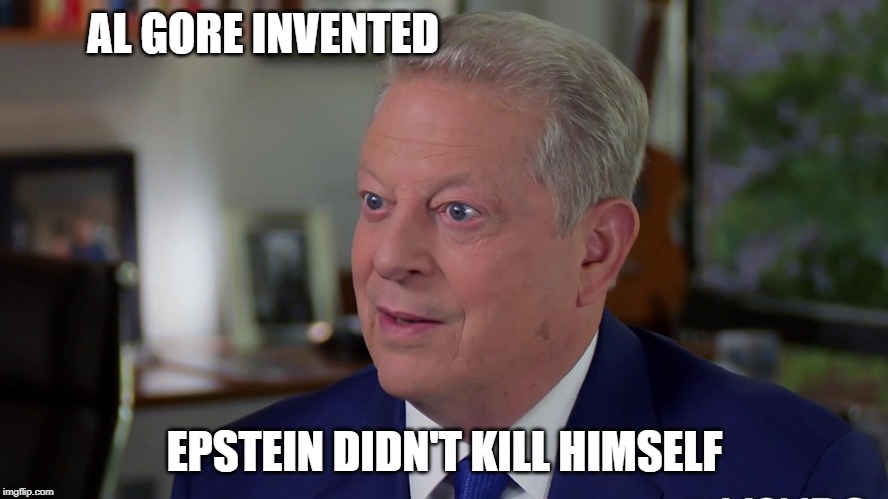 Algore | AL GORE INVENTED; EPSTEIN DIDN'T KILL HIMSELF | image tagged in algore | made w/ Imgflip meme maker
