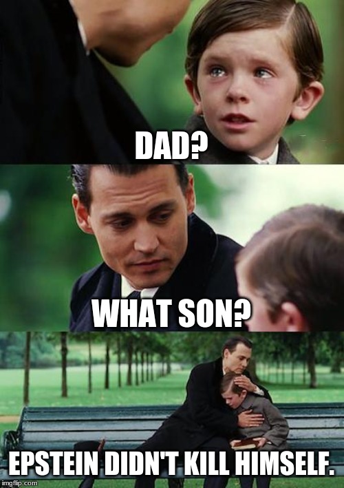 Finding Neverland Meme | DAD? WHAT SON? EPSTEIN DIDN'T KILL HIMSELF. | image tagged in memes,finding neverland | made w/ Imgflip meme maker