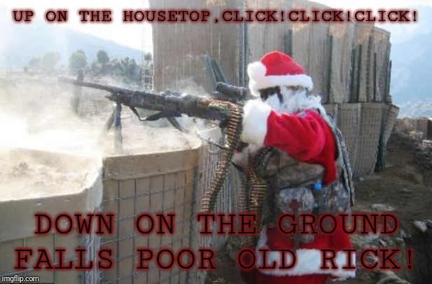 Hohoho Meme | UP ON THE HOUSETOP,CLICK!CLICK!CLICK! DOWN ON THE GROUND FALLS POOR OLD RICK! | image tagged in memes,hohoho | made w/ Imgflip meme maker