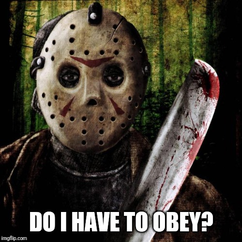 Jason Voorhees | DO I HAVE TO OBEY? | image tagged in jason voorhees | made w/ Imgflip meme maker