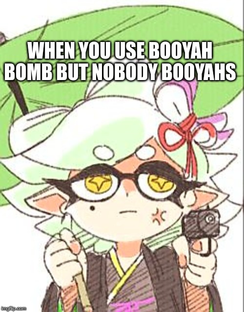 Marie with a gun | WHEN YOU USE BOOYAH BOMB BUT NOBODY BOOYAHS | image tagged in marie with a gun | made w/ Imgflip meme maker