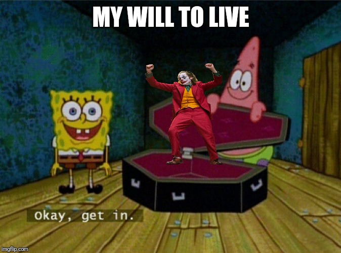 Spongebob Coffin | MY WILL TO LIVE | image tagged in spongebob coffin | made w/ Imgflip meme maker