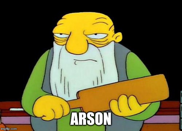 That's a paddlin' | ARSON | image tagged in memes,that's a paddlin' | made w/ Imgflip meme maker