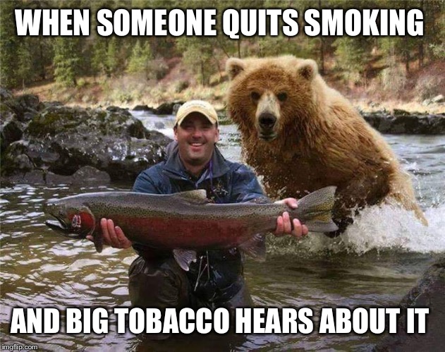 Monday  | WHEN SOMEONE QUITS SMOKING; AND BIG TOBACCO HEARS ABOUT IT | image tagged in monday | made w/ Imgflip meme maker