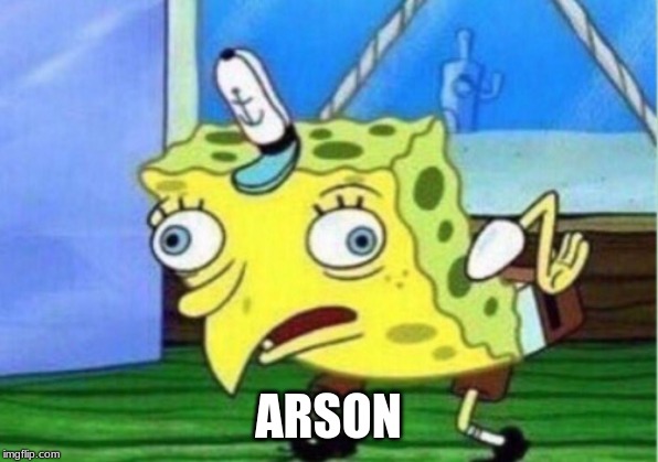 Mocking Spongebob | ARSON | image tagged in memes,mocking spongebob | made w/ Imgflip meme maker