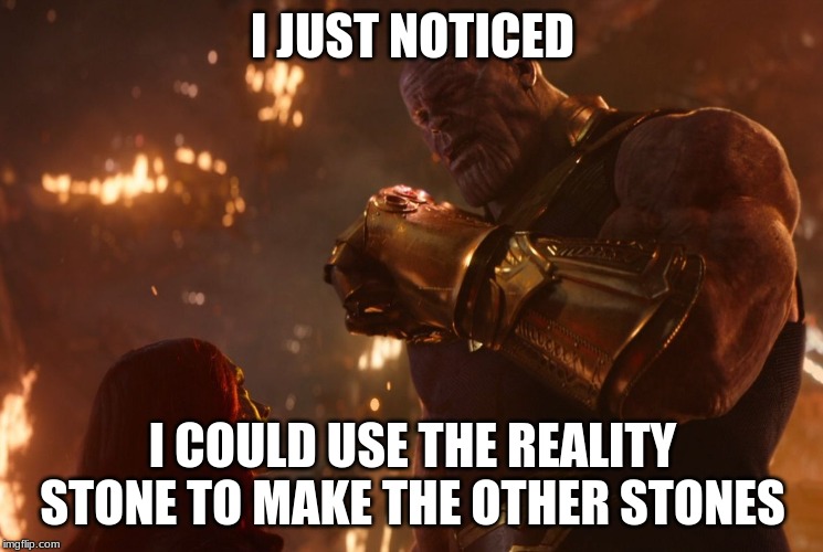 Now, reality can be whatever I want. | I JUST NOTICED; I COULD USE THE REALITY STONE TO MAKE THE OTHER STONES | image tagged in now reality can be whatever i want,memes,smile,facts,avengers,thanos | made w/ Imgflip meme maker