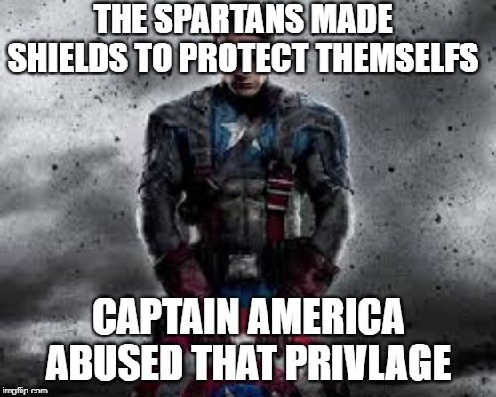 captain america | THE SPARTANS MADE SHIELDS TO PROTECT THEMSELFS; CAPTAIN AMERICA ABUSED THAT PRIVLAGE | image tagged in memes,captain america memes,spartans,shields | made w/ Imgflip meme maker