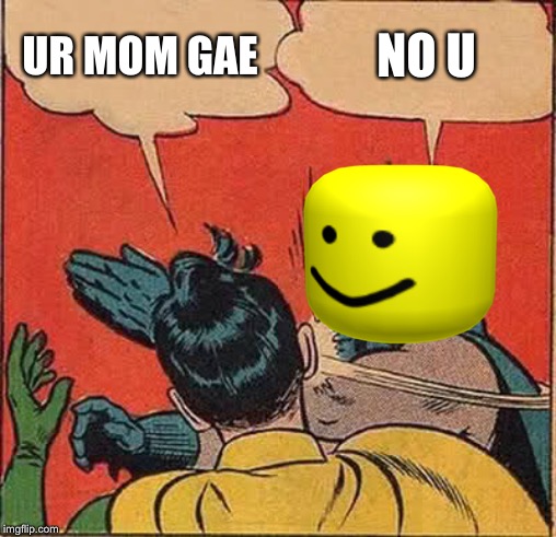 No U Memes Gifs Imgflip - ur mum gay roblox roblox video game