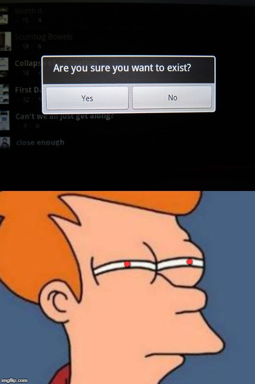 Are you sure? | image tagged in memes,futurama fry,existence,discovering something that doesn't exist,my life is a lie,hard choice to make | made w/ Imgflip meme maker