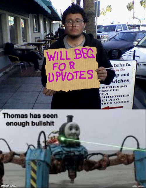 no beggin for upvotes | image tagged in will beg for upvotes,thomas has seen enough bullshit,funny,memes,thomas had never seen such bullshit before,begging for upvotes | made w/ Imgflip meme maker