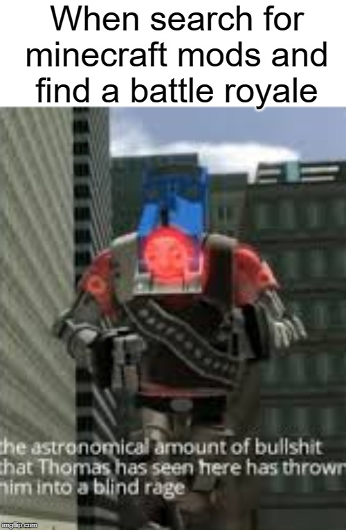 no battle royale |  When search for minecraft mods and find a battle royale | image tagged in thomas bullshit,funny,memes,battle royale,minecraft | made w/ Imgflip meme maker