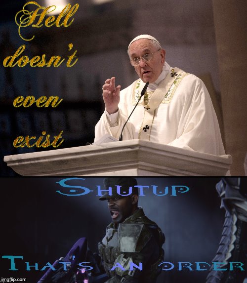 Then why did God have to come in the flesh? | image tagged in shutup that's an order,catholic,christianity,religion,halo,hell | made w/ Imgflip meme maker
