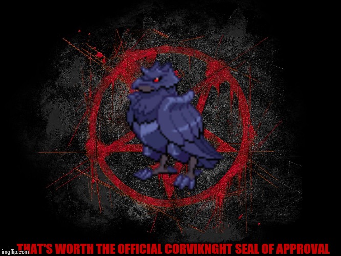 THAT'S WORTH THE OFFICIAL CORVIKNGHT SEAL OF APPROVAL | made w/ Imgflip meme maker