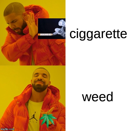 Drake Hotline Bling Meme | cigarette; weed | image tagged in memes,drake hotline bling | made w/ Imgflip meme maker