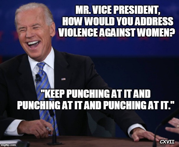 Joe Biden punching joke | MR. VICE PRESIDENT, HOW WOULD YOU ADDRESS VIOLENCE AGAINST WOMEN? "KEEP PUNCHING AT IT AND PUNCHING AT IT AND PUNCHING AT IT."; CXVII | image tagged in violence against women,bad joke,not funny,biden,punching,the joker | made w/ Imgflip meme maker
