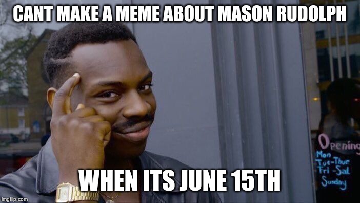 CANT MAKE A MEME ABOUT MASON RUDOLPH WHEN ITS JUNE 15TH | image tagged in memes,roll safe think about it | made w/ Imgflip meme maker