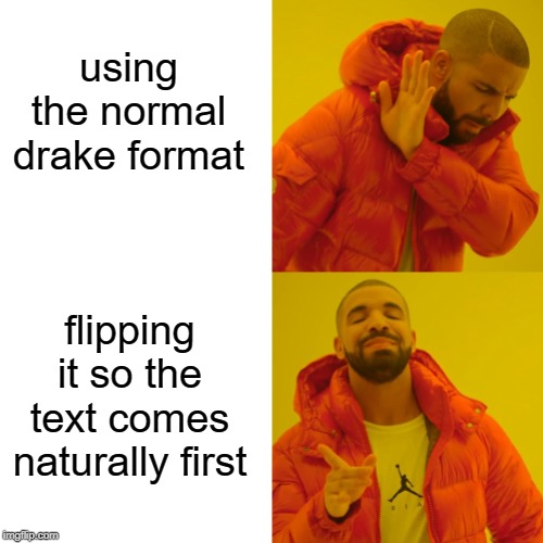 I like this better | using the normal drake format; flipping it so the text comes naturally first | image tagged in drake hotline bling,memes,funny | made w/ Imgflip meme maker