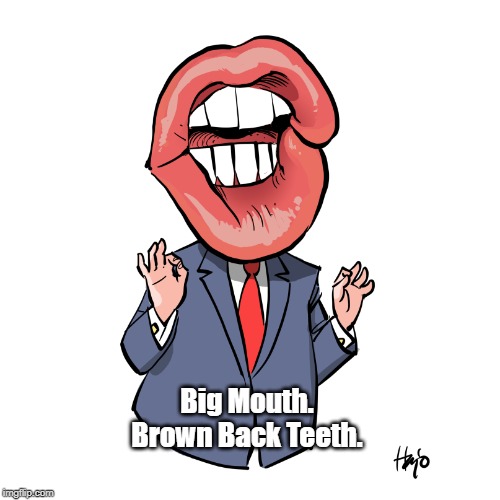 "Big Mouth. Brown Back Teeth." | Big Mouth.
Brown Back Teeth. | image tagged in trump,dishonest donald,dishonorable donald,mendacious donald,mafia don,deplorable donald | made w/ Imgflip meme maker