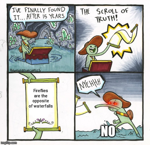 The Scroll Of Truth | Fireflies are the opposite of waterfalls; NO | image tagged in memes,the scroll of truth | made w/ Imgflip meme maker